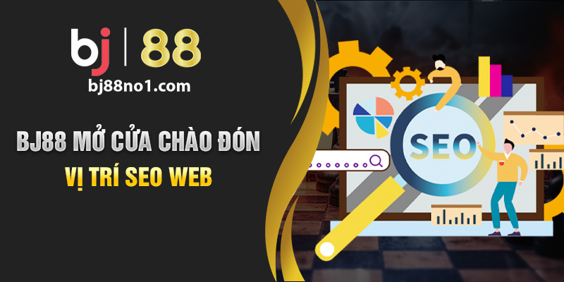 BJ88 mở cửa chào đón vị trí SEO web 