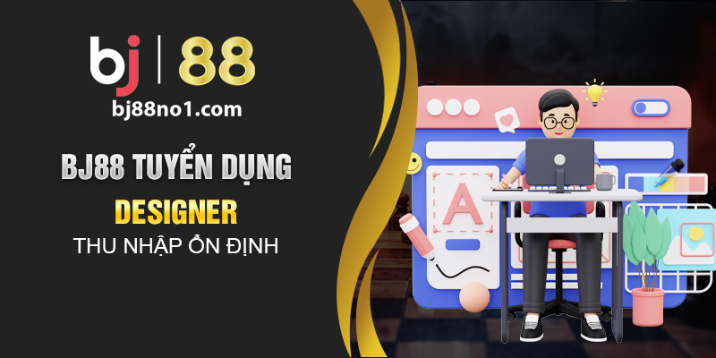 BJ88 tuyển dụng designer thu nhập ổn định 