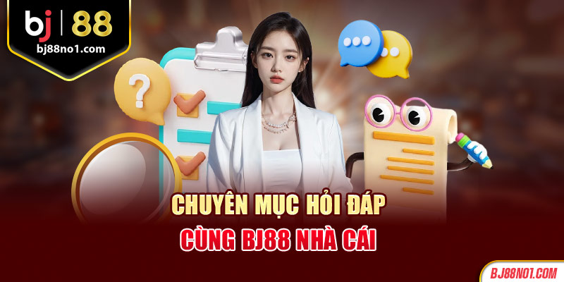 Chuyên mục hỏi đáp cùng Bj88 nhà cái 