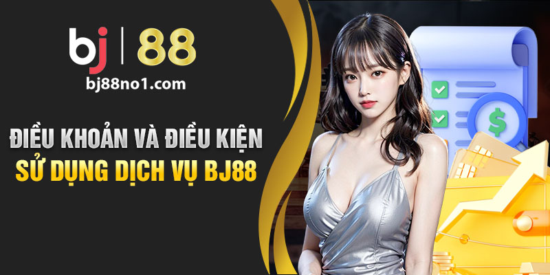 Điều kiện và điều khoản BJ88 sử dụng quy định ra sao