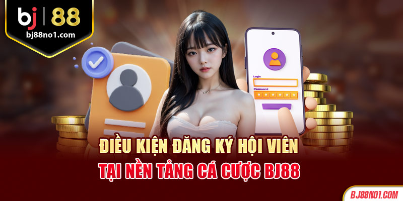 Điều kiện đăng ký hội viên tại nền tảng cá cược BJ88 