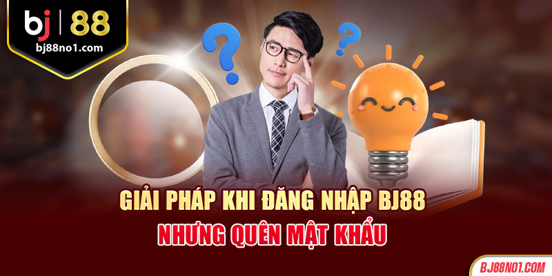 Giải pháp khi đăng nhập BJ88 nhưng quên mật khẩu 