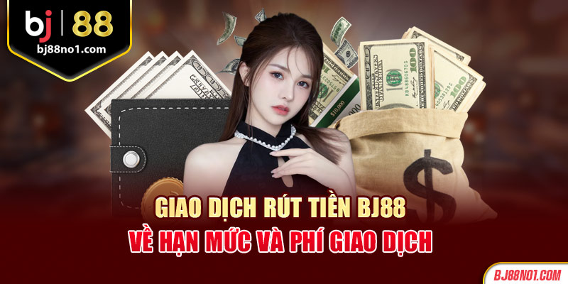 Quy định rút tiền BJ88 về hạn mức và phí giao dịch 