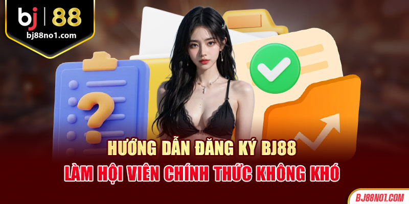 Hướng dẫn đăng ký BJ88 - Làm hội viên chính thức không khó 