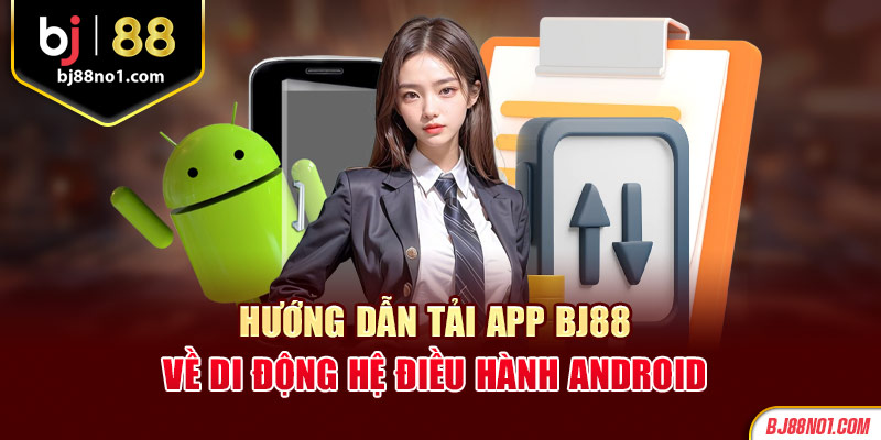 Hướng dẫn tải app BJ88 về di động hệ điều hành Android 