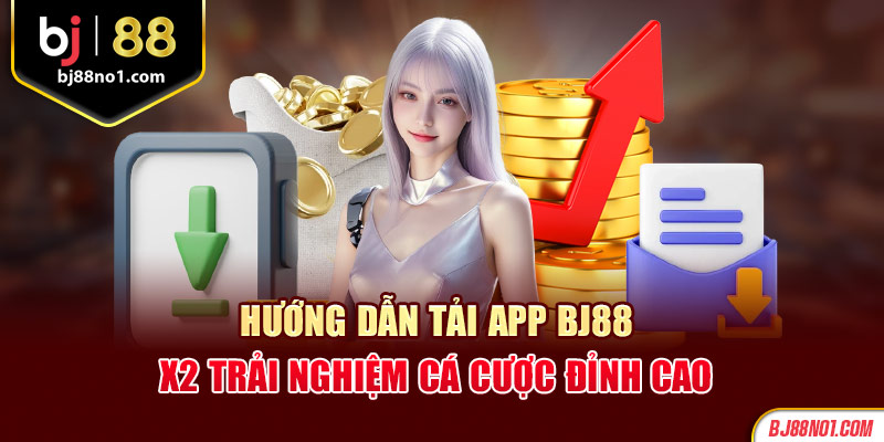 Hướng dẫn tải app Bj88 - x2 trải nghiệm cá cược đỉnh cao 