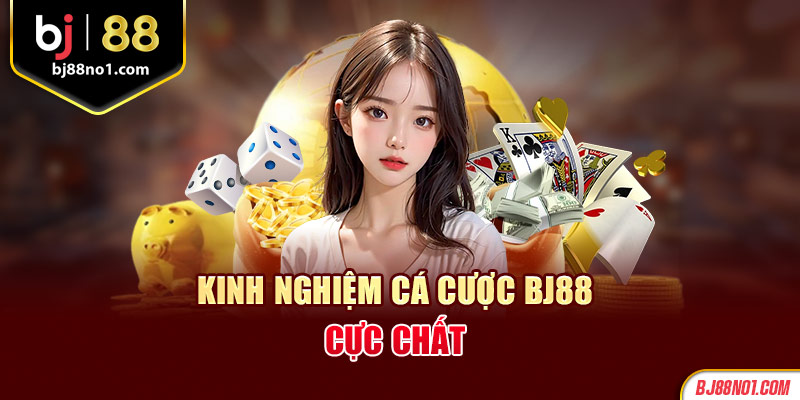 Kinh nghiệm cá cược Bj88 cực chất 