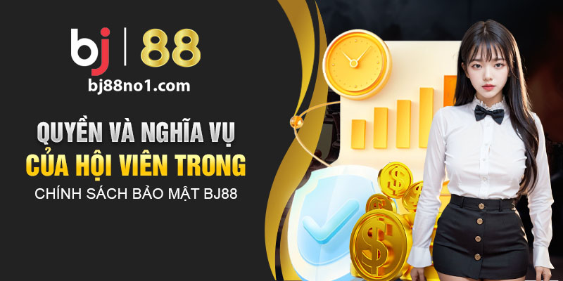 Quyền và nghĩa vụ của người dùng trong chính sách bảo mật BJ88