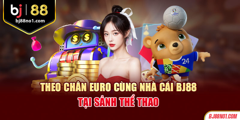 Theo chân Euro 2024 cùng nhà cái BJ88 tại sảnh thể thao 